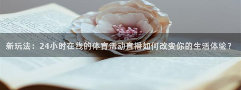 五星体育张瑶：新玩法：24小时在线的体育活动直播如何改变你的生活体验？